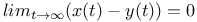 $lim_{t\to \infty}(x(t)-y(t))=0$