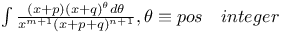 $\int\frac{(x+p)(x+q)^{\theta}d\theta}{x^{m+1}(x+p+q)^{n+1}}, \theta\equiv pos\quad integer$