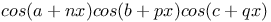 $cos(a+nx)cos(b+px)cos(c+qx)$