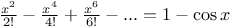 $\frac{x^{2}}{2!} - \frac{x^{4}}{4!} + \frac{x^{6}}{6!} - ... = 1 - \cos x$