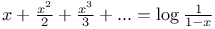 $x + \frac{x^{2}}{2} + \frac{x^{3}}{3} + ... = \log \frac{1}{1 - x}$