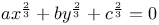 $ax^{\frac{2}{3}} + by^{\frac{2}{3}} + c^{\frac{2}{3}} = 0$