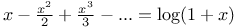 $x - \frac{x^{2}}{2} + \frac{x^{3}}{3} - ... = \log (1 + x)$