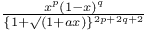 $\frac{x^{p}(1-x)^{q}}{\{1+\surd(1+ax)\}^{2p+2q+2}}$