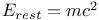 $E_{rest} = mc^{2}$