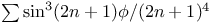 $\sum \sin^{3} (2n + 1) \phi / (2n + 1)^{4}$