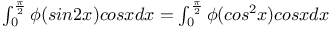 $\int^{\frac{\pi}{2}}_{0}\phi(sin 2x)cos x dx=\int^{\frac{\pi}{2}}_{0}\phi(cos^{2}x)cos x dx$