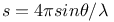 $s = 4 \pi sin \theta / \lambda$