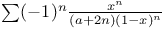 $\sum (-1)^{n} \frac{x^{n}}{(a + 2n) (1 - x)^{n}}$