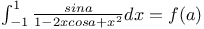 $\int^{1}_{-1}\frac{sin a}{1-2xcos a+x^{2}}dx=f(a)$