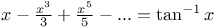 $x - \frac{x^{3}}{3} + \frac{x^{5}}{5} - ... = \tan^{-1} x$