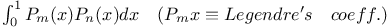 $\int^{1}_{0}P_{m}(x)P_{n}(x)dx\quad(P_{m}x\equiv Legendre's\quad coeff.)$