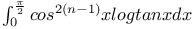 $\int^{\frac{\pi}{2}}_{0}cos^{2(n-1)}x log tan x dx$