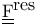 $\underline{\underline{\mathrm{F}}}^{\textrm{res}}$