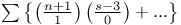 $\sum \left\{ \left( \frac{n + 1}{1} \right) \left( \frac{s - 3}{0} \right) + ... \right\}$